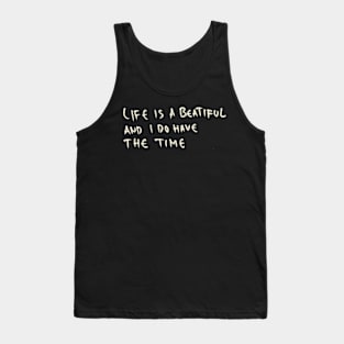 Life Is A Beautiful And I Do Have The Time Tank Top